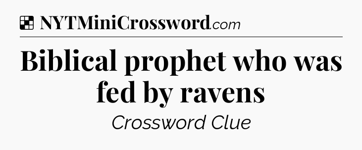 Solution: Biblical prophet who was fed by ravens - NYT Crossword