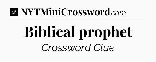 Biblical prophet - LA Times Crossword