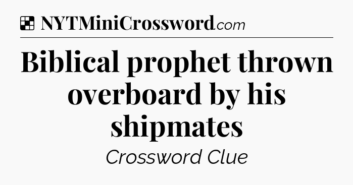 Solution: Biblical prophet thrown overboard by his shipmates - NYT Crossword