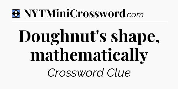 Solution: Doughnut's shape, mathematically - NYT Mini Crossword