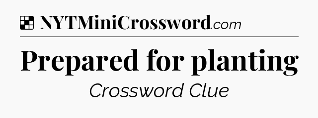 Solution: Prepared for planting - NYT Crossword