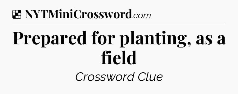Solution: Prepared for planting, as a field - NYT Crossword