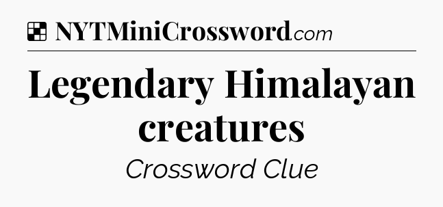 Solution: Legendary Himalayan creatures - NYT Crossword
