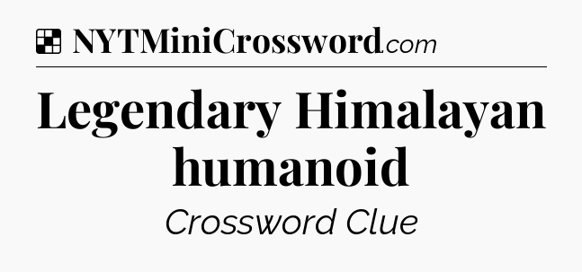 Solution: Legendary Himalayan humanoid - NYT Crossword