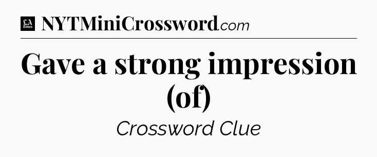 Gave a strong impression (of) - LA Times Crossword