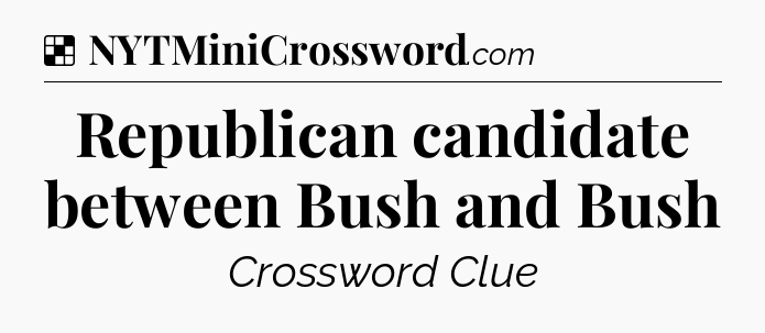 Solution: Republican candidate between Bush and Bush - NYT Crossword