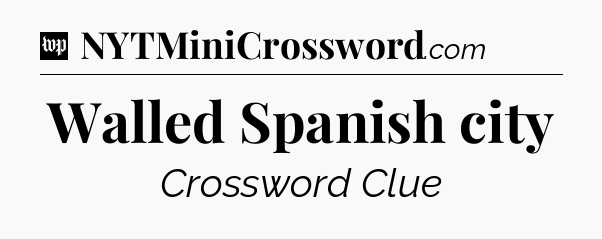 Walled Spanish city Crossword Clue