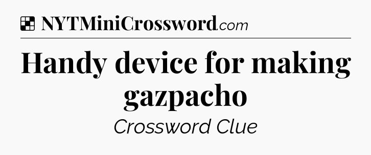 Solution: Handy device for making gazpacho - NYT Crossword