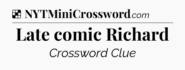 Solution: Late comic Richard - NYT Crossword