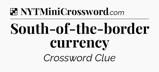 Solution: South-of-the-border currency - NYT Crossword