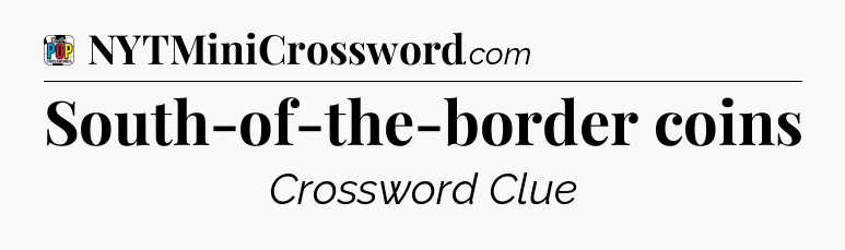South-of-the-border coins Crossword Clue