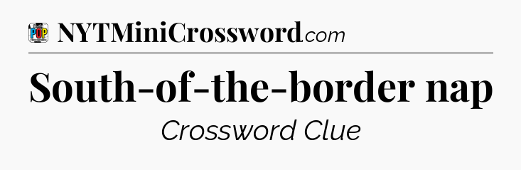 South-of-the-border nap Crossword Clue