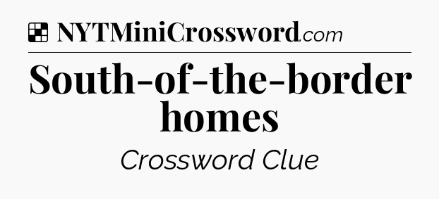 Solution: South-of-the-border homes - NYT Crossword