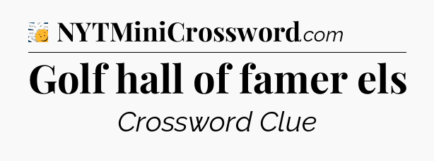 Golf hall of famer els - 7 Little Words