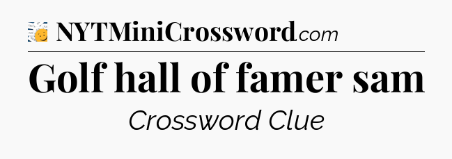 Golf hall of famer sam - 7 Little Words