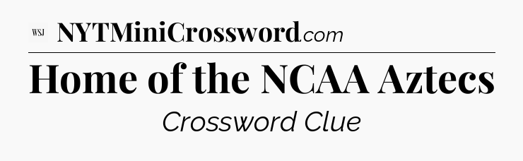 Home of the NCAA Aztecs - WSJ Crossword