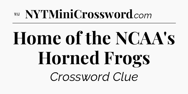 Home of the NCAA's Horned Frogs - WSJ Crossword