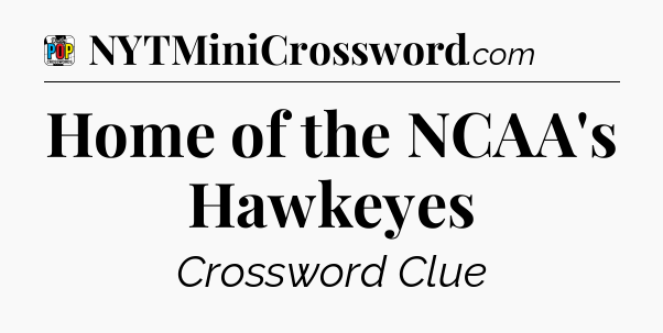 Home of the NCAA's Hawkeyes Crossword Clue