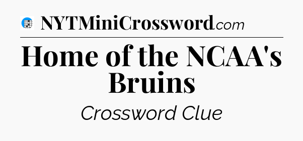 Home of the NCAA's Bruins Crossword Clue