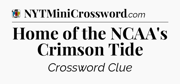 Home of the NCAA's Crimson Tide Crossword Clue