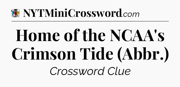 Home of the NCAA's Crimson Tide (Abbr.) Crossword Clue