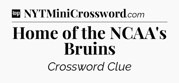 Home of the NCAA's Bruins Crossword Clue