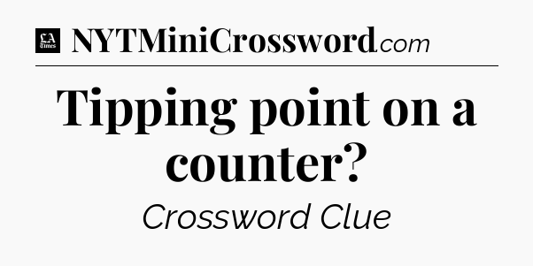 Tipping point on a counter - LA Times Crossword