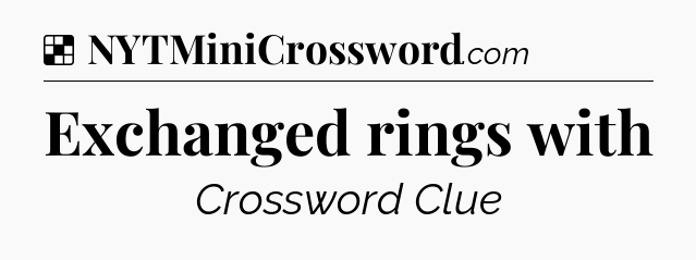 Solution: Exchanged rings with - NYT Crossword