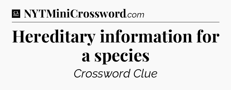 Hereditary information for a species - LA Times Crossword