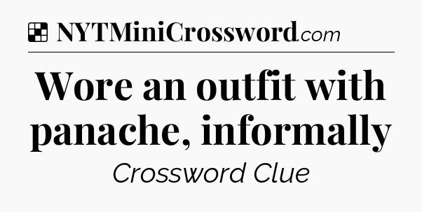 Solution: Wore an outfit with panache, informally - NYT Crossword