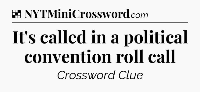 Solution: It's called in a political convention roll call - NYT Crossword