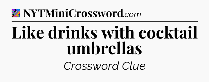 Like drinks with cocktail umbrellas Crossword Clue