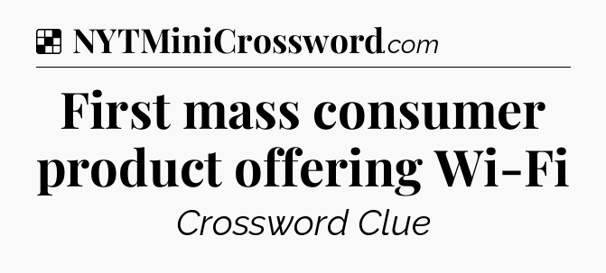 Solution: First mass consumer product offering Wi-Fi - NYT Crossword
