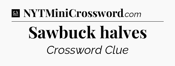 Sawbuck halves - LA Times Crossword