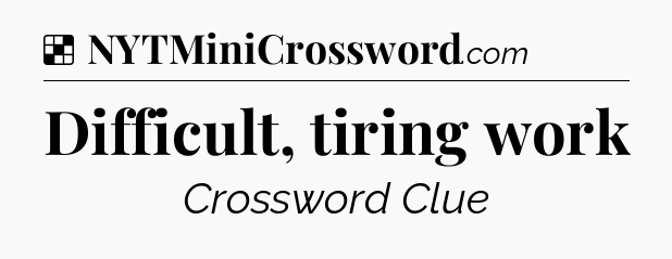 Solution: Difficult, tiring work - NYT Crossword