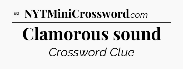 Clamorous sound - WSJ Crossword