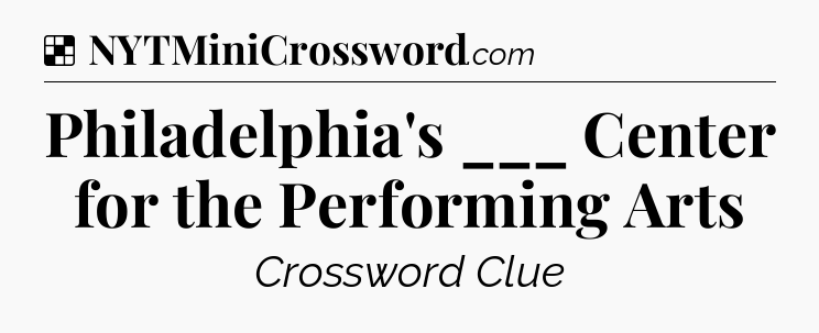 Solution: Philadelphia's ___ Center for the Performing Arts - NYT Crossword