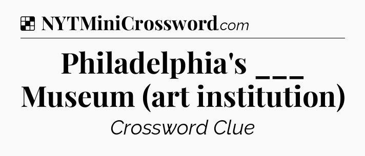 Solution: Philadelphia's ___ Museum (art institution) - NYT Crossword