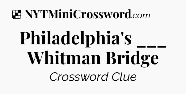 Solution: Philadelphia's ___ Whitman Bridge - NYT Crossword