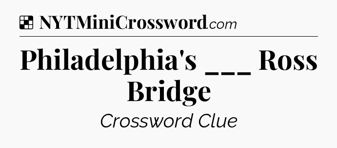 Solution: Philadelphia's ___ Ross Bridge - NYT Crossword