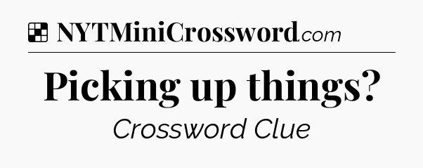 Solution: Picking up things - NYT Crossword