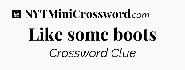 Like some boots - LA Times Crossword