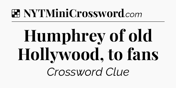 Solution: Humphrey of old Hollywood, to fans - NYT Crossword