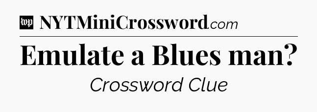 Emulate a Blues man Crossword Clue