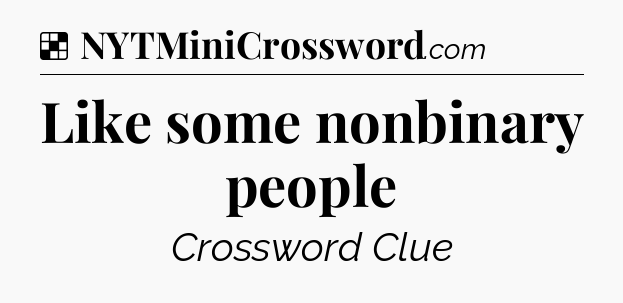 Solution: Like some nonbinary people - NYT Crossword