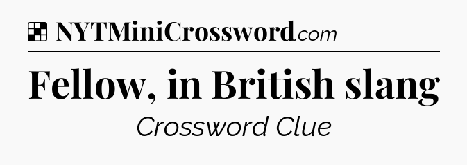 Solution: Fellow, in British slang - NYT Crossword