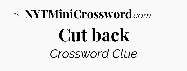 Cut back - WSJ Crossword