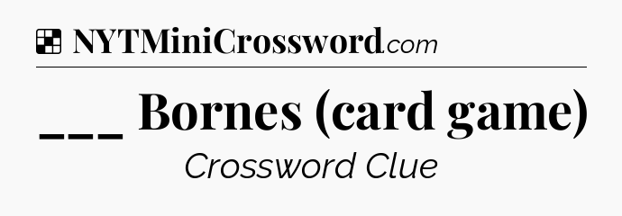 Solution: ___ Bornes (card game) - NYT Crossword