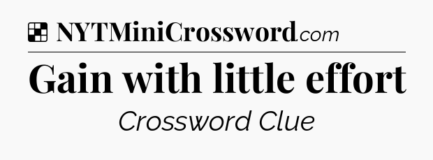 Solution: Gain with little effort - NYT Crossword