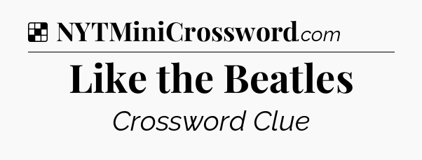 Solution: Like the Beatles - NYT Crossword